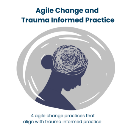 Agile Change And Trauma Informed Practice.